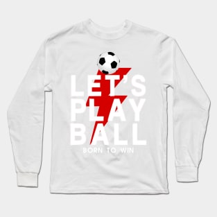 Let's Play Ball Born To Win - soccer Lover Design Long Sleeve T-Shirt